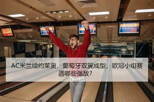 AC米兰续约莱奥，葡萄牙双翼成型，欧冠小组赛遇哪些强敌？